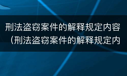 刑法盗窃案件的解释规定内容（刑法盗窃案件的解释规定内容有哪些）