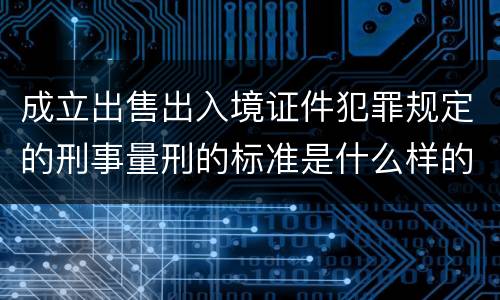 成立出售出入境证件犯罪规定的刑事量刑的标准是什么样的