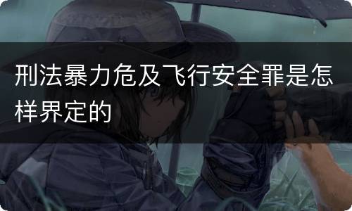 刑法暴力危及飞行安全罪是怎样界定的