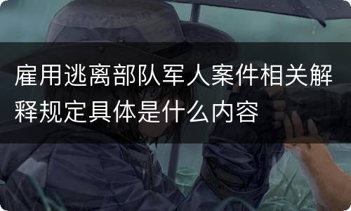 雇用逃离部队军人案件相关解释规定具体是什么内容