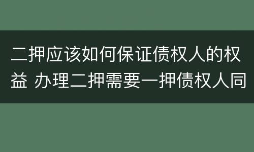 二押应该如何保证债权人的权益 办理二押需要一押债权人同意吗