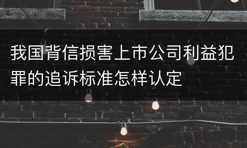 我国背信损害上市公司利益犯罪的追诉标准怎样认定