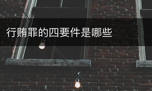 行贿罪的四要件是哪些