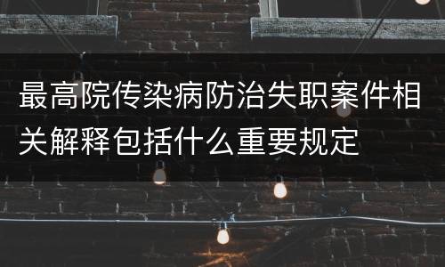 最高院传染病防治失职案件相关解释包括什么重要规定