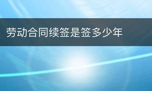 劳动合同续签是签多少年