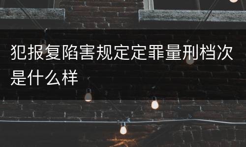 犯报复陷害规定定罪量刑档次是什么样