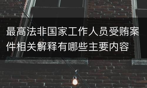 最高法非国家工作人员受贿案件相关解释有哪些主要内容