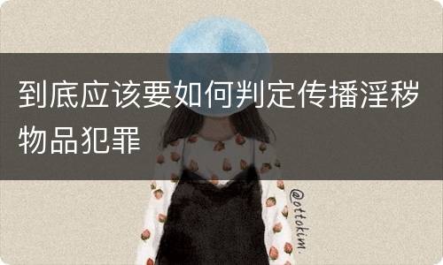 到底应该要如何判定传播淫秽物品犯罪