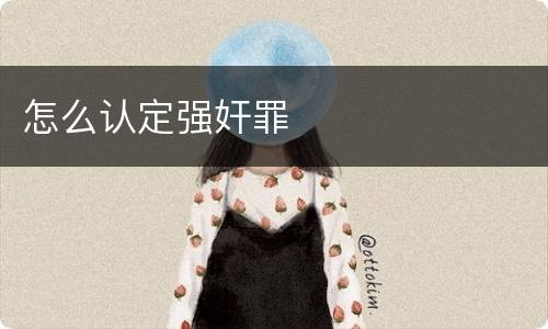 怎么认定强奸罪