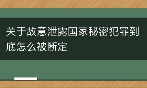 关于故意泄露国家秘密犯罪到底怎么被断定