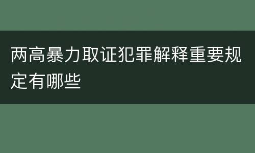 两高暴力取证犯罪解释重要规定有哪些