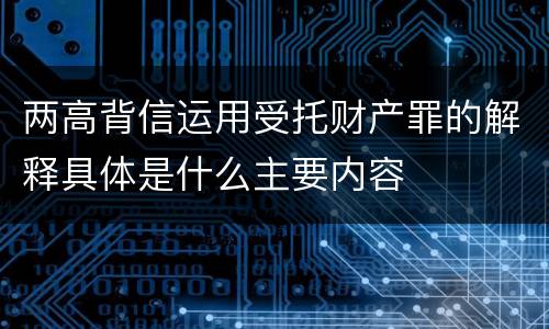 两高背信运用受托财产罪的解释具体是什么主要内容
