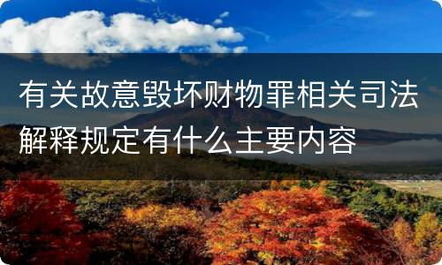 有关故意毁坏财物罪相关司法解释规定有什么主要内容