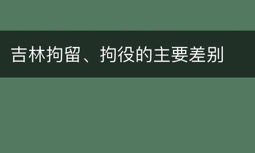 吉林拘留、拘役的主要差别