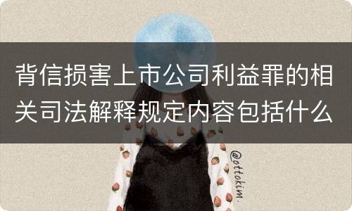 背信损害上市公司利益罪的相关司法解释规定内容包括什么