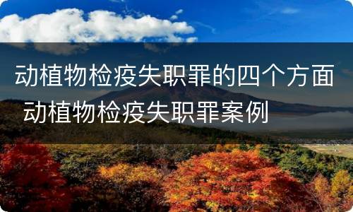 动植物检疫失职罪的四个方面 动植物检疫失职罪案例