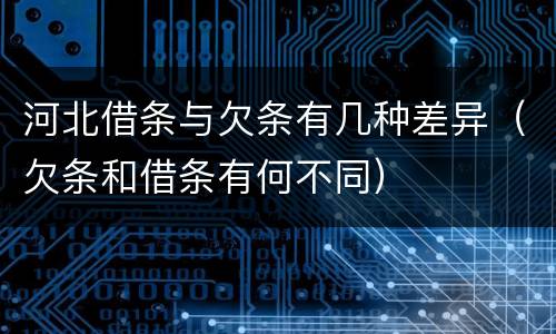 河北借条与欠条有几种差异（欠条和借条有何不同）