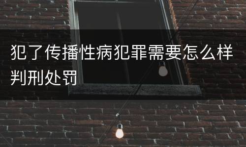 犯了传播性病犯罪需要怎么样判刑处罚