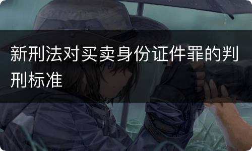 新刑法对买卖身份证件罪的判刑标准