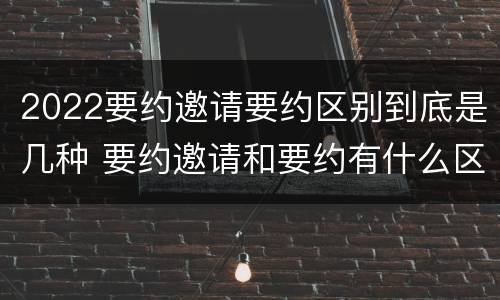 2022要约邀请要约区别到底是几种 要约邀请和要约有什么区别