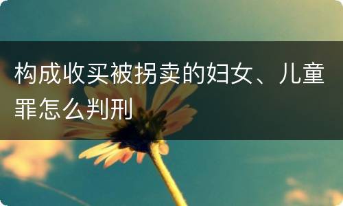 构成收买被拐卖的妇女、儿童罪怎么判刑