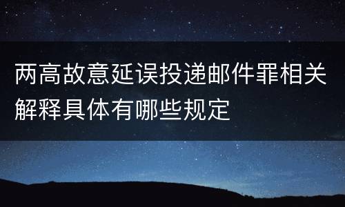 两高故意延误投递邮件罪相关解释具体有哪些规定