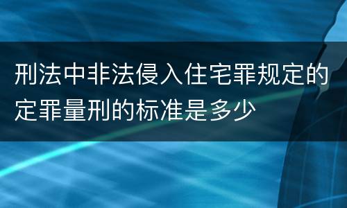 刑法中非法侵入住宅罪规定的定罪量刑的标准是多少
