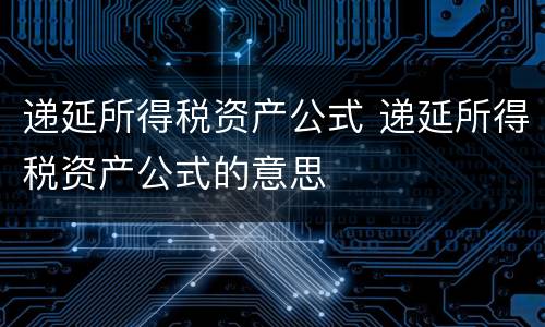递延所得税资产公式 递延所得税资产公式的意思