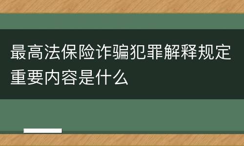 最高法保险诈骗犯罪解释规定重要内容是什么