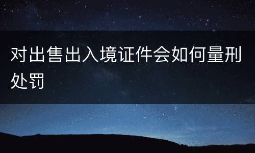 对出售出入境证件会如何量刑处罚