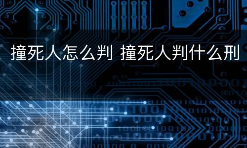 撞死人怎么判 撞死人判什么刑