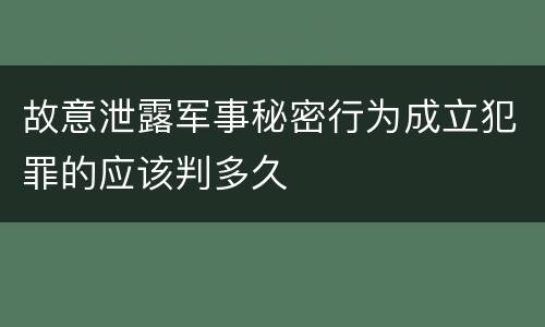 故意泄露军事秘密行为成立犯罪的应该判多久
