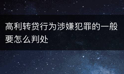 高利转贷行为涉嫌犯罪的一般要怎么判处