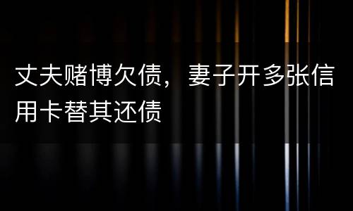 丈夫赌博欠债，妻子开多张信用卡替其还债
