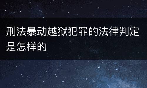 刑法暴动越狱犯罪的法律判定是怎样的