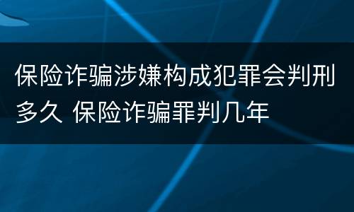保险诈骗涉嫌构成犯罪会判刑多久 保险诈骗罪判几年