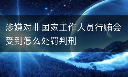 涉嫌对非国家工作人员行贿会受到怎么处罚判刑