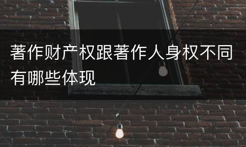 著作财产权跟著作人身权不同有哪些体现