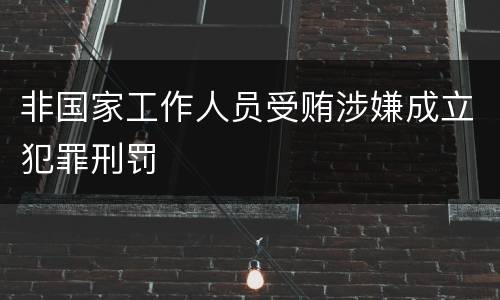 非国家工作人员受贿涉嫌成立犯罪刑罚