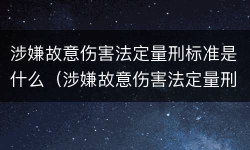 涉嫌故意伤害法定量刑标准是什么（涉嫌故意伤害法定量刑标准是什么）
