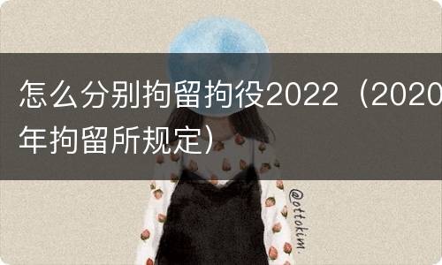 怎么分别拘留拘役2022（2020年拘留所规定）