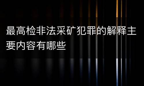 最高检非法采矿犯罪的解释主要内容有哪些