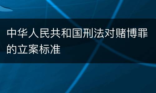 中华人民共和国刑法对赌博罪的立案标准
