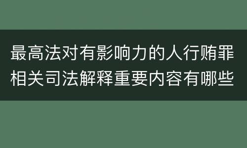 最高法对有影响力的人行贿罪相关司法解释重要内容有哪些