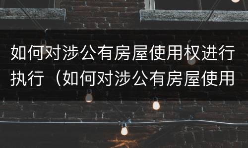 如何对涉公有房屋使用权进行执行（如何对涉公有房屋使用权进行执行确认）