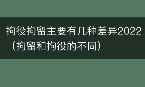 拘役拘留主要有几种差异2022（拘留和拘役的不同）