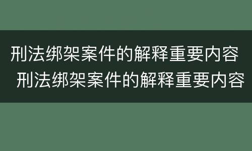 刑法绑架案件的解释重要内容 刑法绑架案件的解释重要内容包括