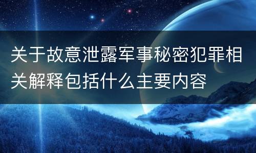 关于故意泄露军事秘密犯罪相关解释包括什么主要内容