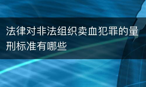 法律对非法组织卖血犯罪的量刑标准有哪些