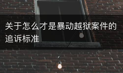 关于怎么才是暴动越狱案件的追诉标准